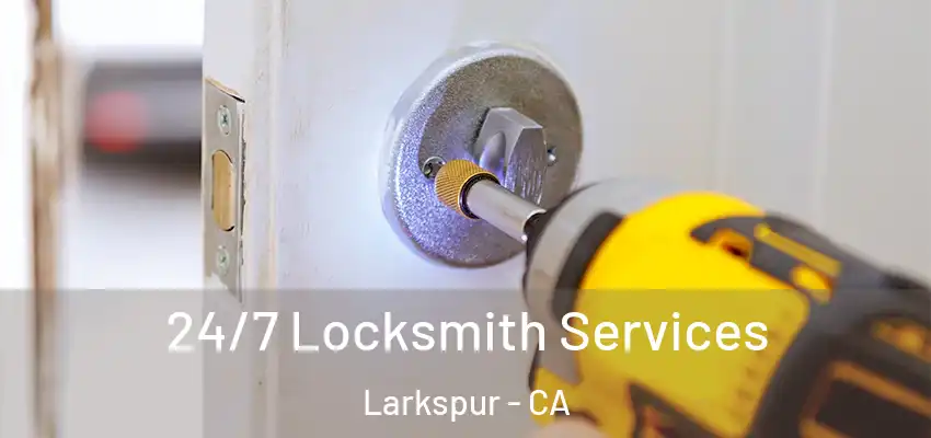 24/7 Locksmith Services Larkspur - CA