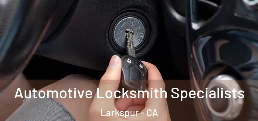  Automotive Locksmith Specialists Larkspur - CA