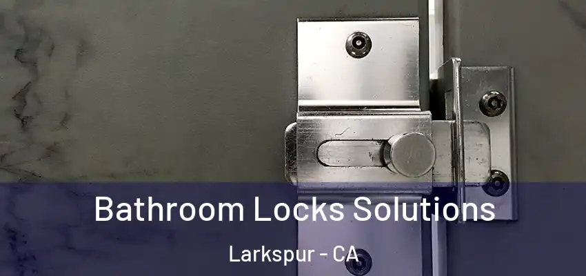  Bathroom Locks Solutions Larkspur - CA