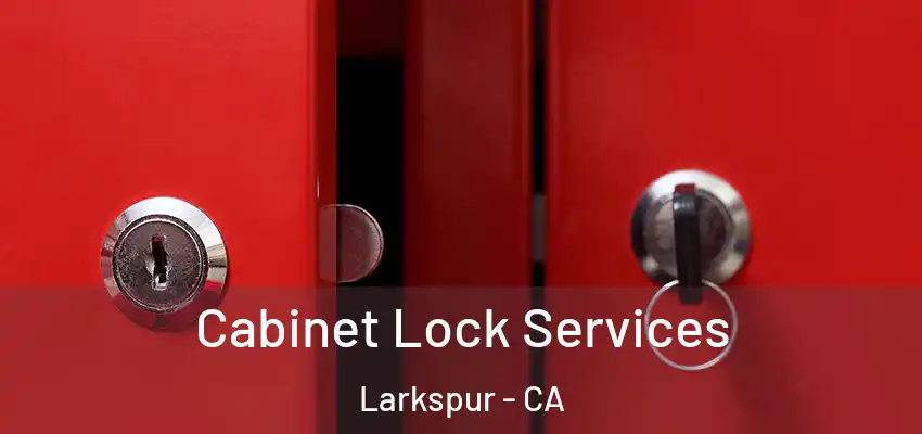  Cabinet Lock Services Larkspur - CA