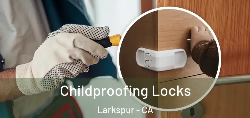 Childproofing Locks Larkspur - CA