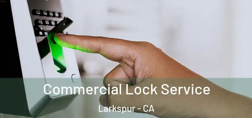 Commercial Lock Service Larkspur - CA
