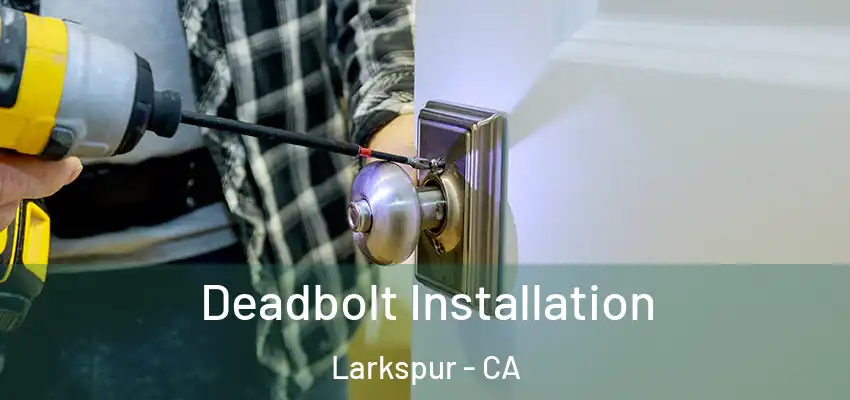 Deadbolt Installation Larkspur - CA