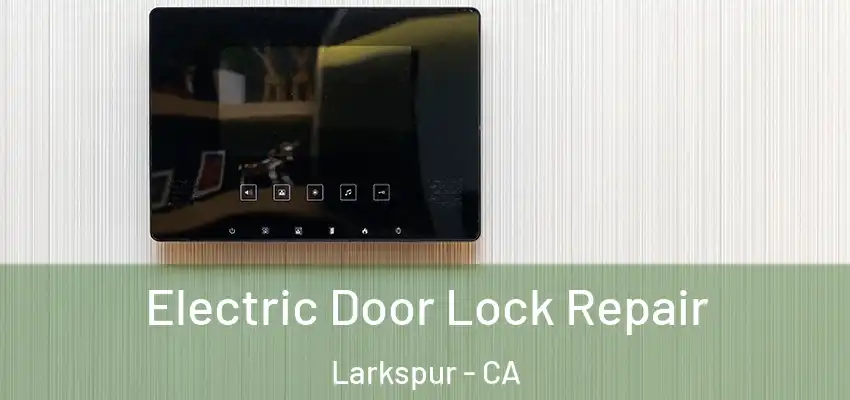  Electric Door Lock Repair Larkspur - CA