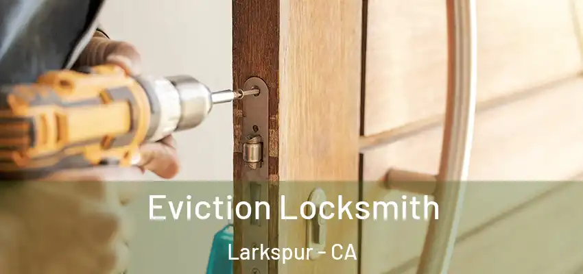  Eviction Locksmith Larkspur - CA
