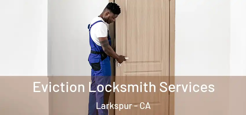  Eviction Locksmith Services Larkspur - CA