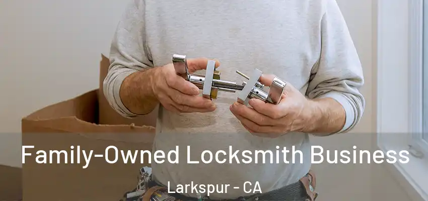  Family-Owned Locksmith Business Larkspur - CA