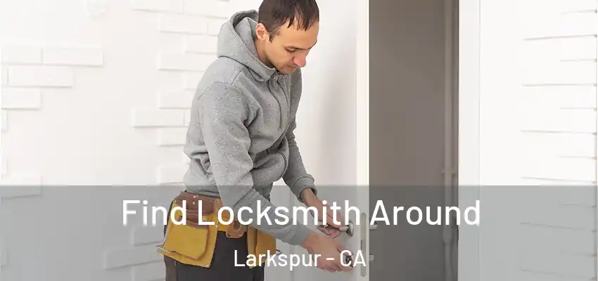  Find Locksmith Around Larkspur - CA