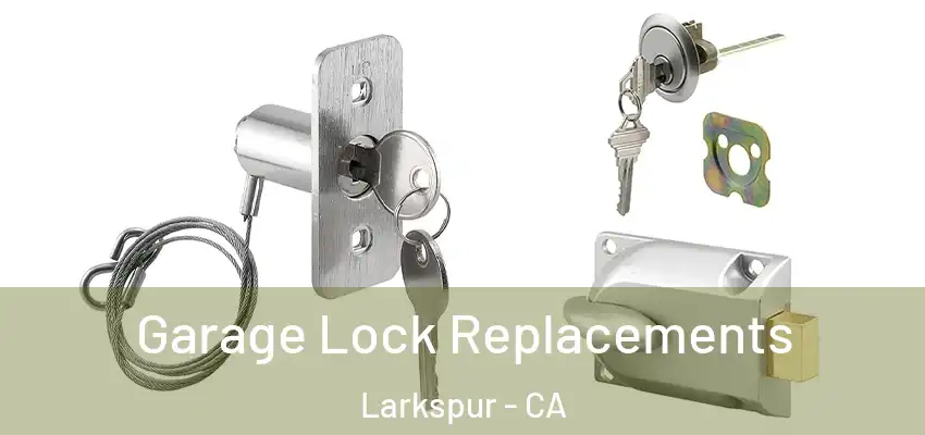 Garage Lock Replacements Larkspur - CA