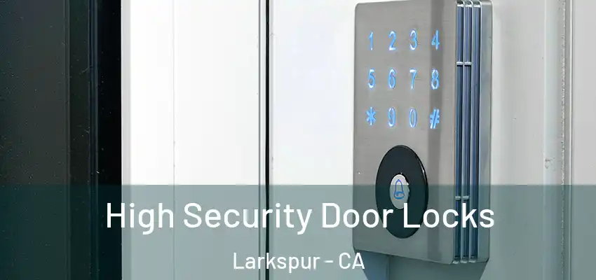 High Security Door Locks Larkspur - CA