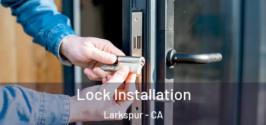  Lock Installation Larkspur - CA