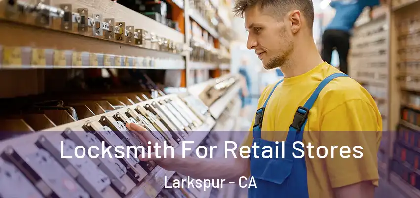  Locksmith For Retail Stores Larkspur - CA