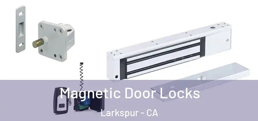 Magnetic Door Locks Larkspur - CA