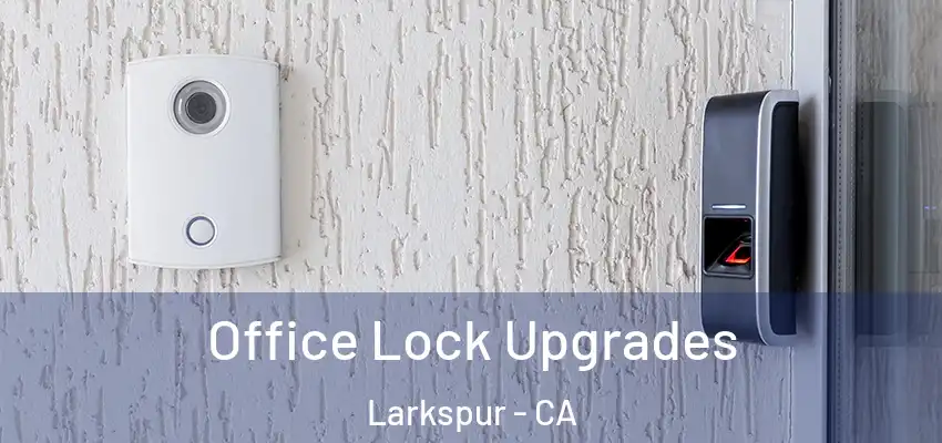  Office Lock Upgrades Larkspur - CA
