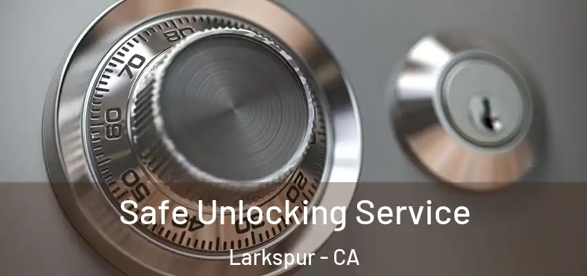  Safe Unlocking Service Larkspur - CA