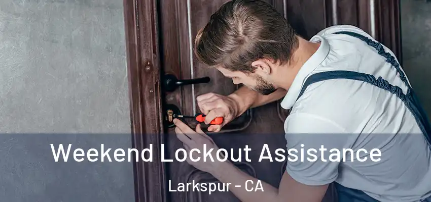 Weekend Lockout Assistance Larkspur - CA